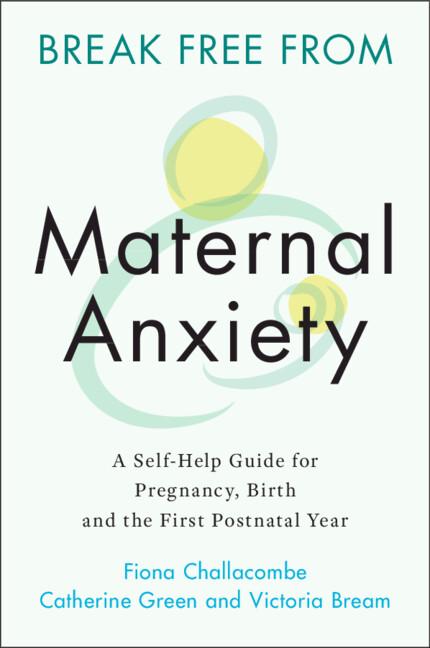 Break Free from Maternal Anxiety by Catherine Green, Fiona Challacombe, Victoria Bream