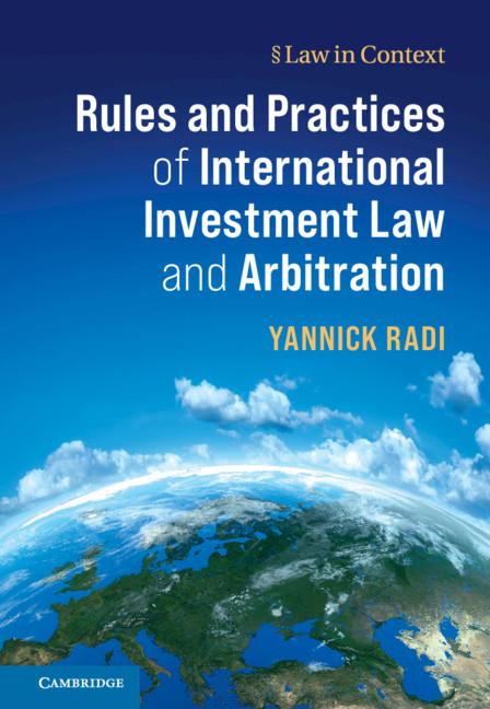 Rules and Practices of International Investment Law and Arbitration by Yannick Radi