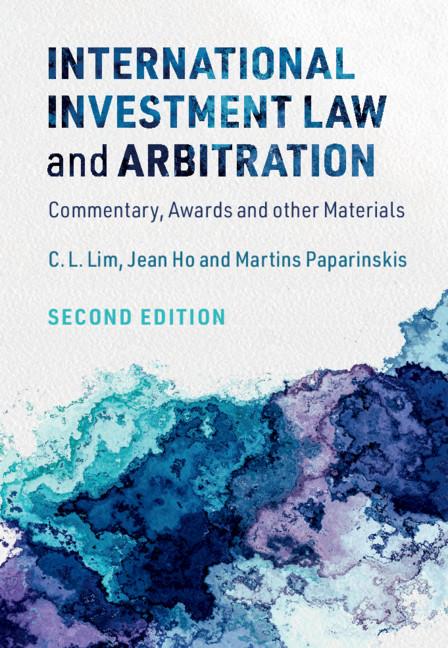 International Investment Law and Arbitration by C. L. Lim, Jean Ho, Martins Paparinskis