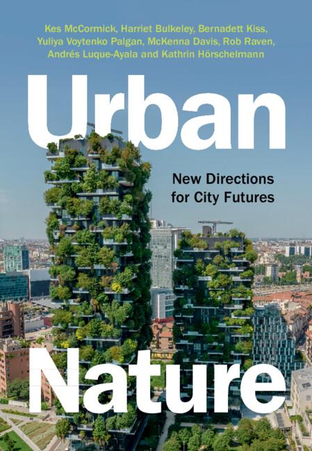 Urban Nature by Andrés Luque-Ayala, Bernadett Kiss, Harriet Bulkeley, Kathrin Hörschelmann, Kes McCormick, McKenna Davis, Rob Raven, Yuliya Voytenko Palgan
