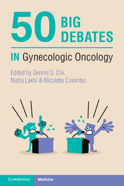 50 Big Debates in Gynecologic Oncology by Dennis S. Chi, Nicoletta Colombo, Nisha Lakhi