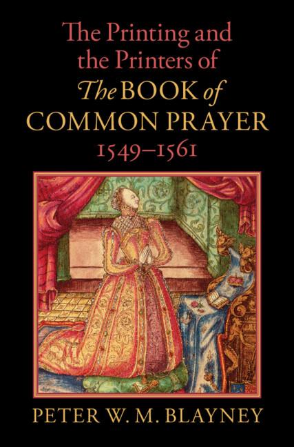 The Printing and the Printers of The Book of Common Prayer, 1549–1561 by Peter W. M. Blayney