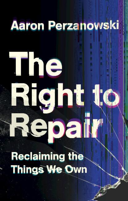 The Right to Repair by Aaron Perzanowski