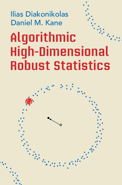 Algorithmic High-Dimensional Robust Statistics by Daniel M. Kane, Ilias Diakonikolas