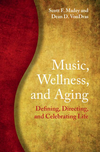 Music, Wellness, and Aging by Dean D. VonDras, Scott F. Madey