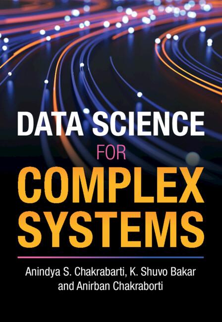 Data Science for Complex Systems by Anindya S. Chakrabarti, Anirban Chakraborti, K. Shuvo Bakar
