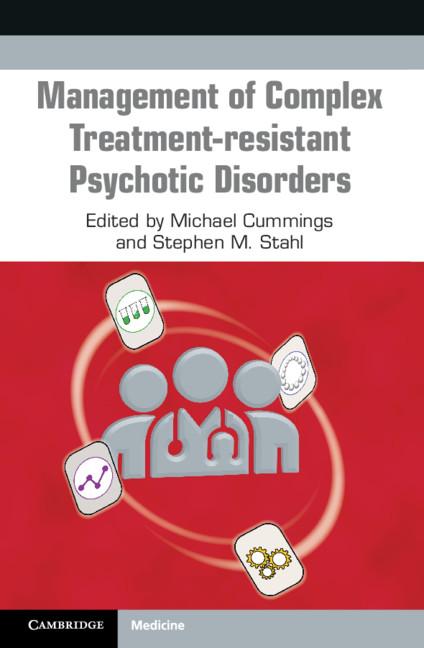 Management of Complex Treatment-resistant Psychotic Disorders by Michael Cummings, Stephen Stahl