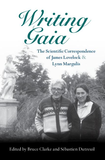 Writing Gaia: The Scientific Correspondence of James Lovelock and Lynn Margulis by Bruce Clarke, Sébastien Dutreuil