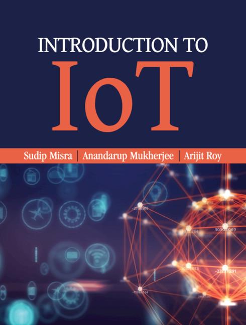Introduction to IoT by Anandarup Mukherjee, Arijit Roy, Sudip Misra