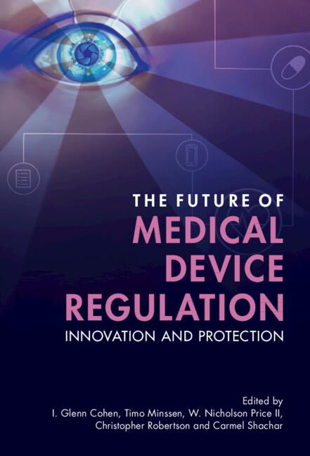 The Future of Medical Device Regulation by Carmel Shachar, Christopher Robertson, I. Glenn Cohen, Timo Minssen, W. Nicholson Price II
