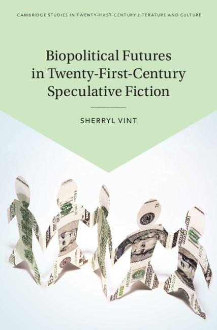 Biopolitical Futures in Twenty-First-Century Speculative Fiction by Sherryl Vint