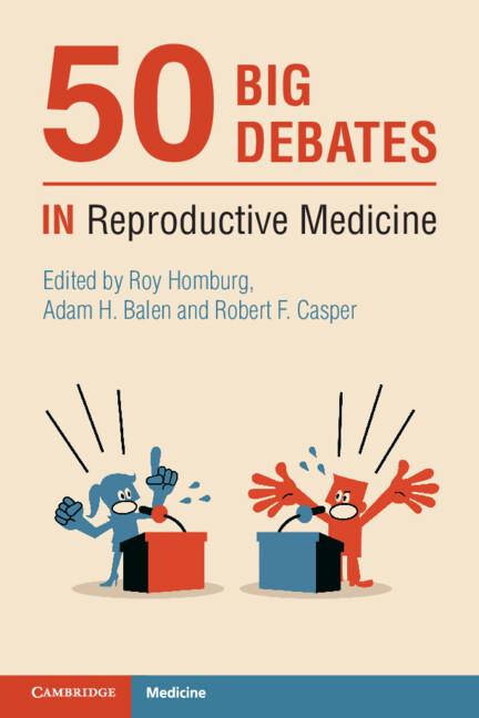 50 Big Debates in Reproductive Medicine by Adam H. Balen, Robert F. Casper, Roy Homburg