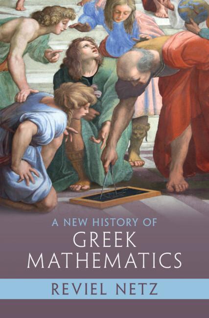 A New History of Greek Mathematics by Reviel Netz