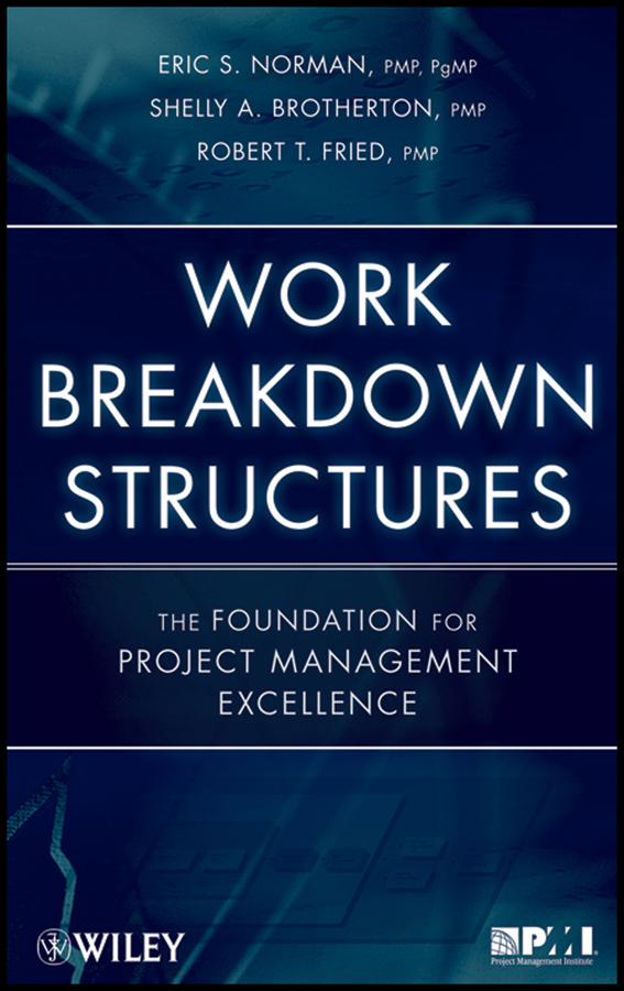 Work Breakdown Structures by Eric S. Norman, Robert T. Fried, Shelly A. Brotherton