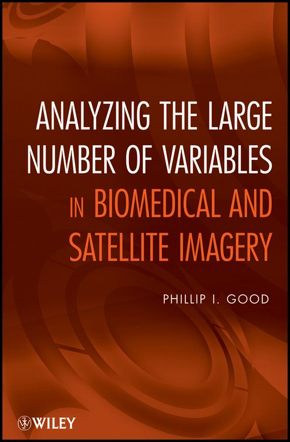 Analyzing the Large Number of Variables in Biomedical and Satellite Imagery by Phillip I. Good