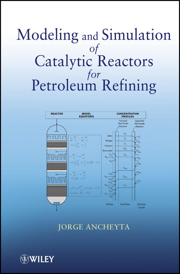 Modeling and Simulation of Catalytic Reactors for Petroleum Refining by Jorge Ancheyta