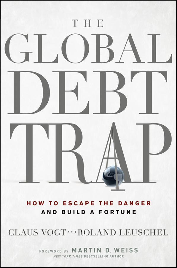 The Global Debt Trap by Claus Vogt, Martin D. Weiss, Roland Leuschel