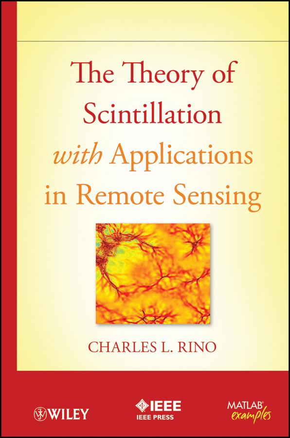 The Theory of Scintillation with Applications in Remote Sensing by Charles Rino