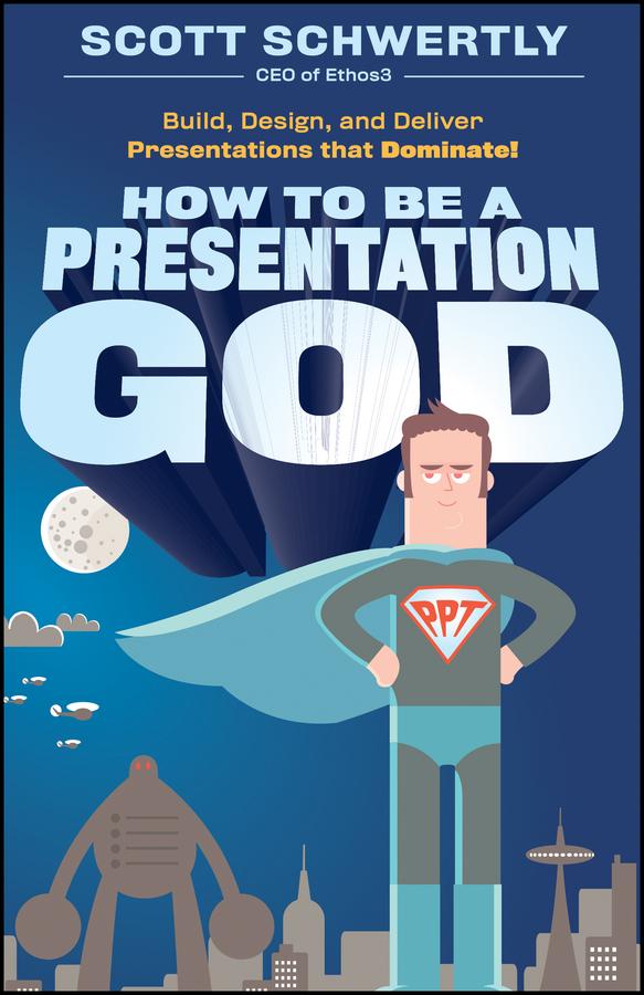 How to be a Presentation God by Scott Schwertly