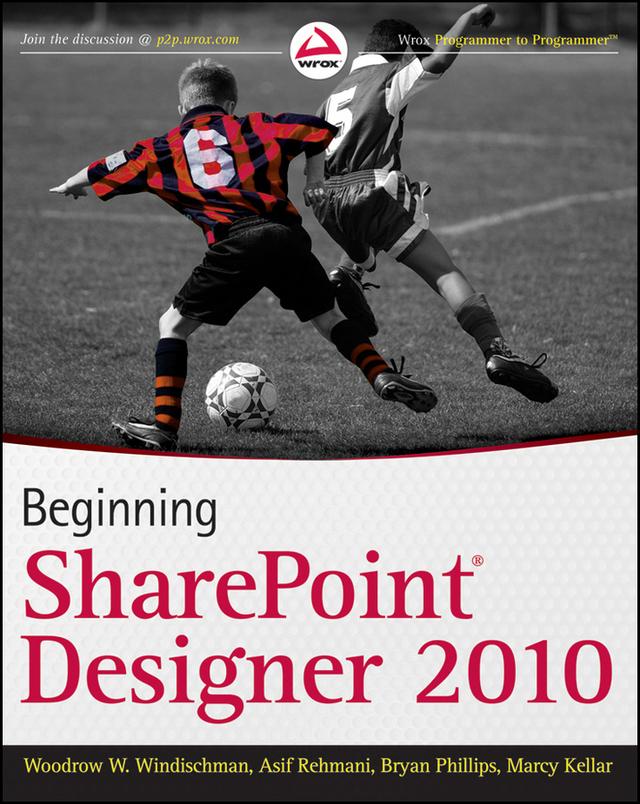 Beginning SharePoint Designer 2010 by Asif Rehmani, Bryan Phillips, Marcy Kellar, Woodrow W. Windischman