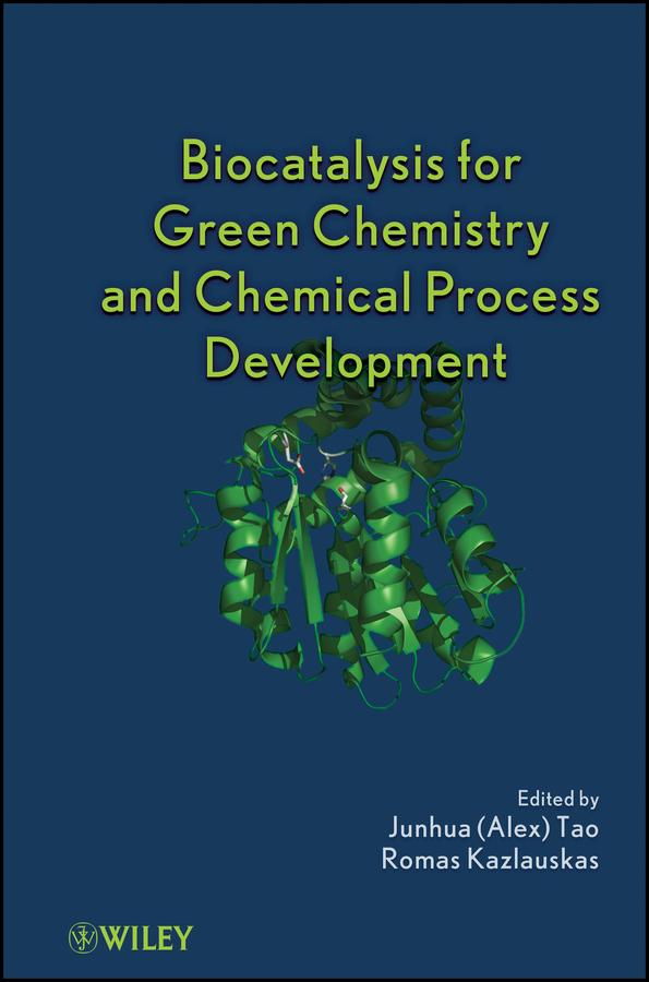 Biocatalysis for Green Chemistry and Chemical Process Development by Junhua (Alex) Tao, Romas Joseph Kazlauskas