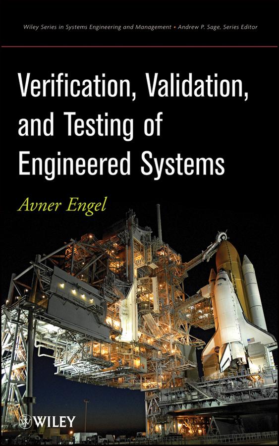 Verification, Validation, and Testing of Engineered Systems by Avner Engel