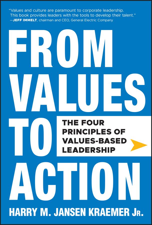 From Values to Action: The Four Principles of Values-Based Leadership by Harry M. Jansen Kraemer, Jr.