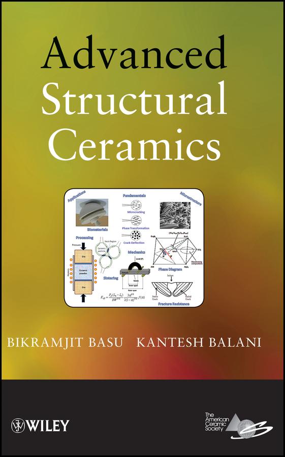 Advanced Structural Ceramics by Bikramjit Basu, Kantesh Balani