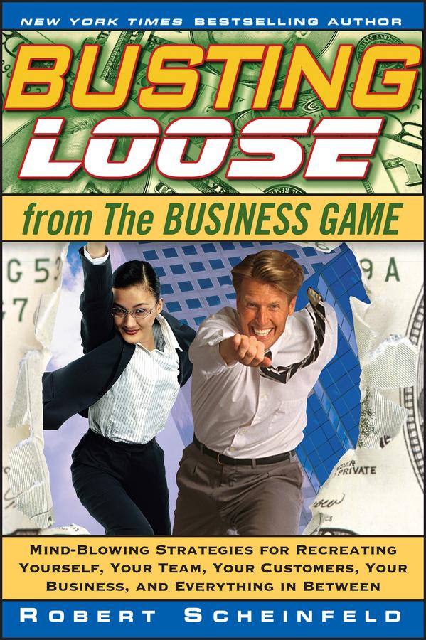 Busting Loose From the Business Game by Robert Scheinfeld