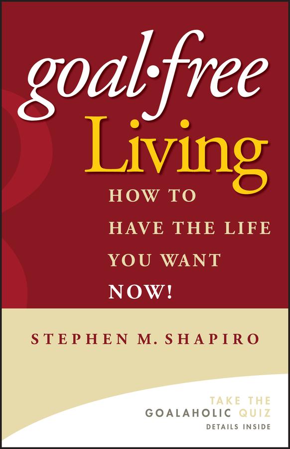 Goal-Free Living by Stephen M. Shapiro