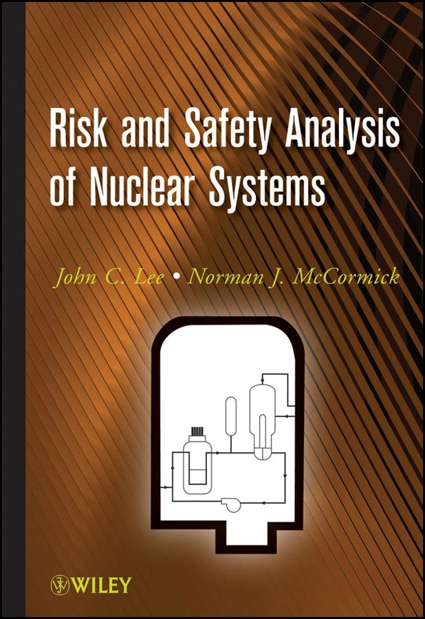 Risk and Safety Analysis of Nuclear Systems by John C. Lee, Norman J. McCormick