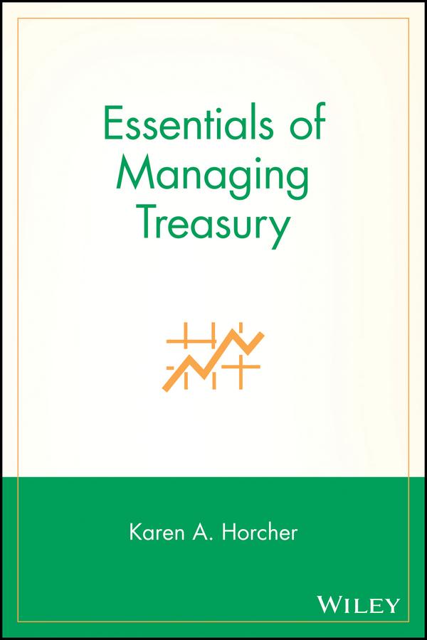 Essentials of Managing Treasury by Karen A. Horcher