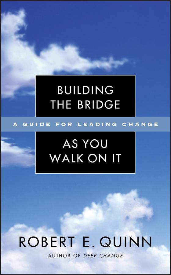 Building the Bridge As You Walk On It by Robert E. Quinn