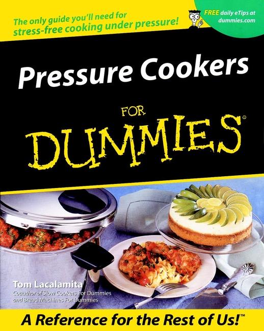 Pressure Cookers For Dummies® by Tom Lacalamita