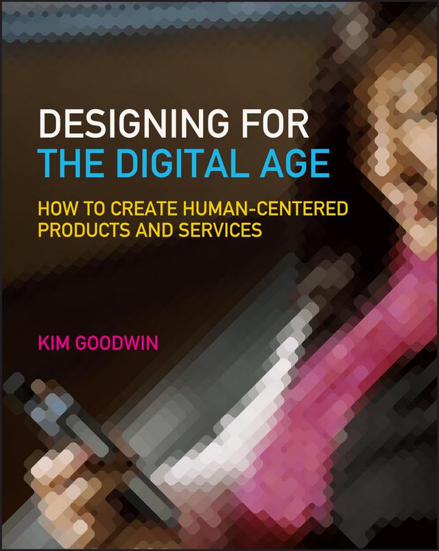 Designing for the Digital Age by Kim Goodwin, Alan Cooper
