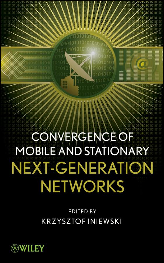 Convergence of Mobile and Stationary Next-Generation Networks by Krzysztof Iniewski