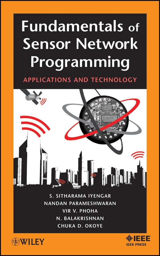 Fundamentals of Sensor Network Programming by Chuka D. Okoye, Nandan Parameshwaran, Narayanaswamy Balakrishnan, S. Sitharama Iyengar, Vir V. Phoha