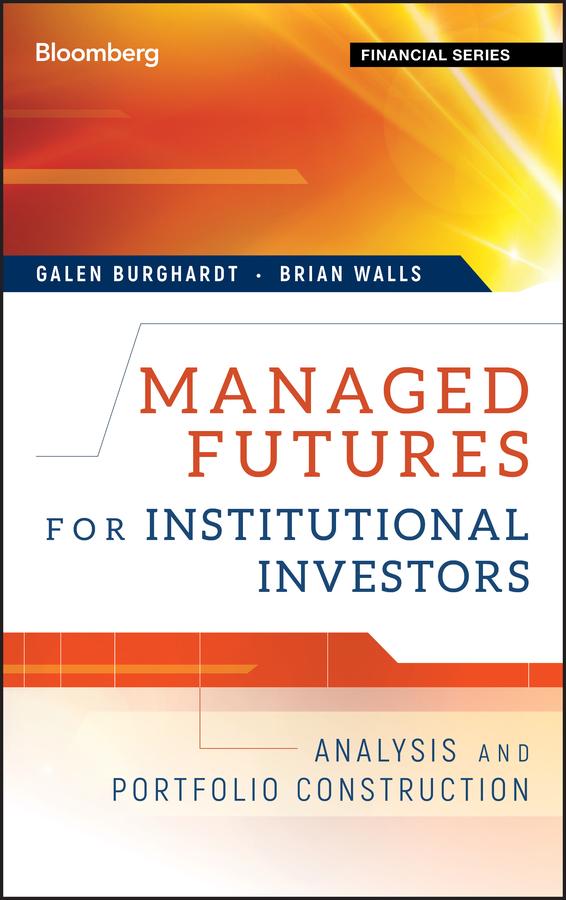 Managed Futures for Institutional Investors by Brian Walls, Galen Burghardt