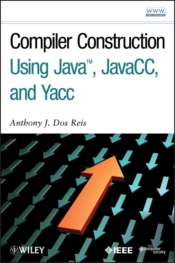 Compiler Construction Using Java, JavaCC, and Yacc by Anthony J. Dos Reis