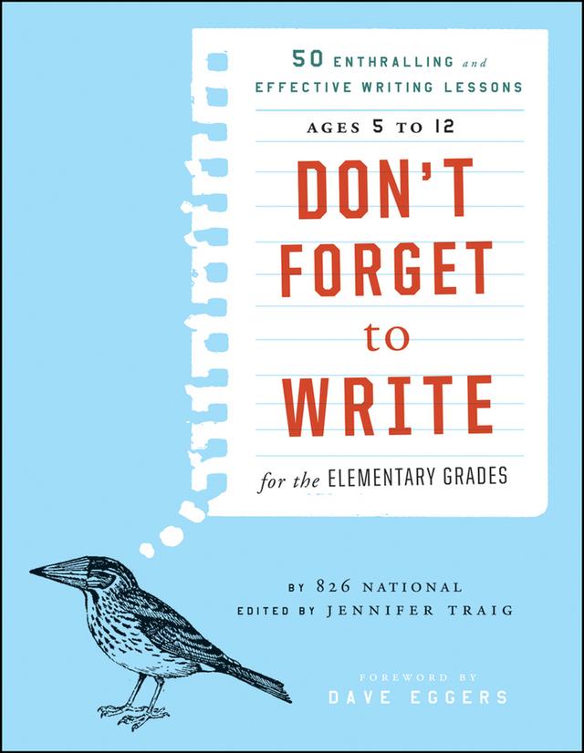 Don't Forget to Write for the Elementary Grades by 826 National, Dave Eggers, Jennifer Traig