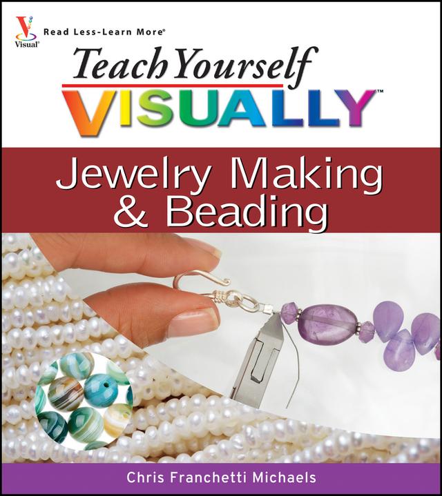 Teach Yourself VISUALLY Jewelry Making and Beading by Chris Franchetti Michaels