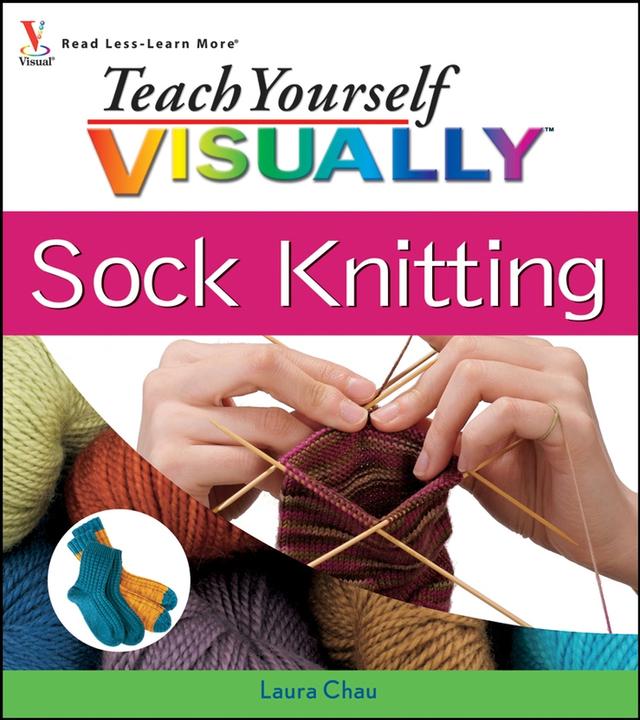 Teach Yourself VISUALLY Sock Knitting by Laura Chau