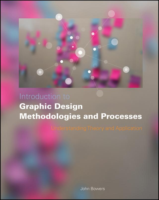 Introduction to Graphic Design Methodologies and Processes by John Bowers