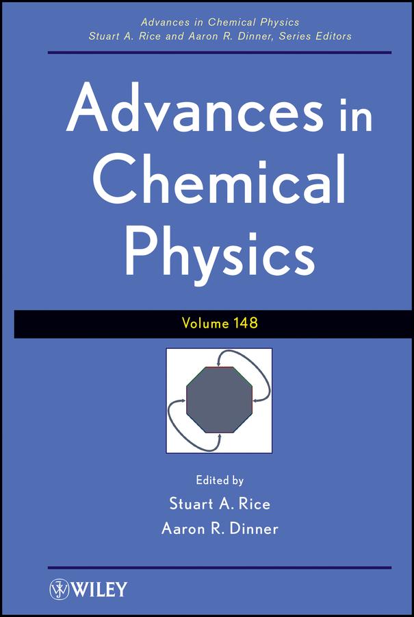 Advances in Chemical Physics, Volume 148 by Aaron R. Dinner, Stuart A. Rice