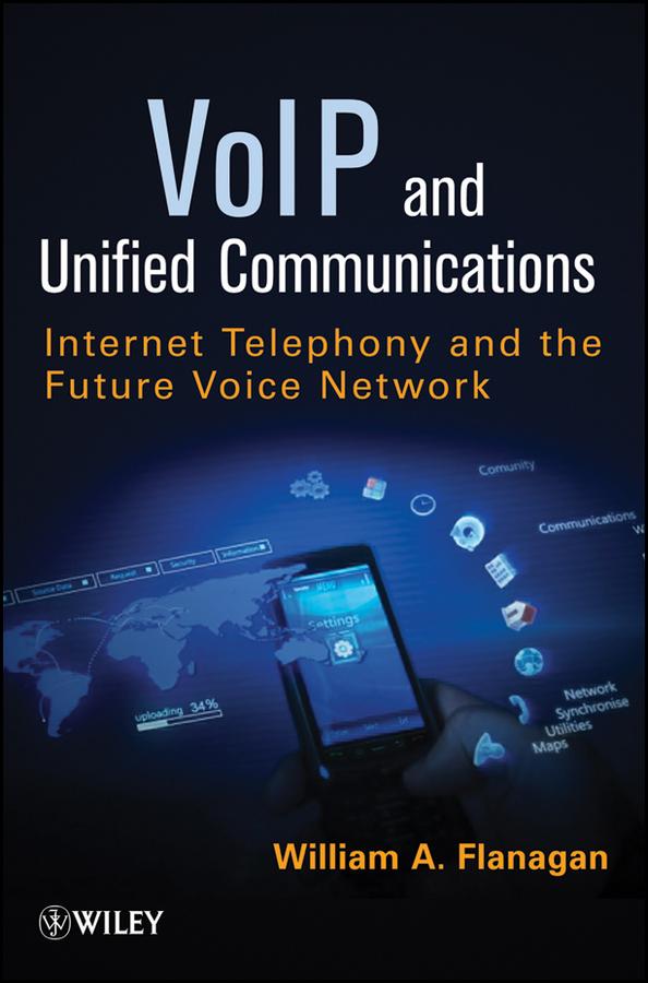 VoIP and Unified Communications by William A. Flanagan