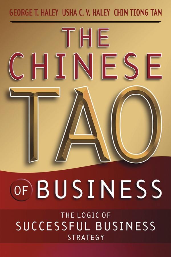The Chinese Tao of Business by ChinHwee Tan, George T. Haley, Usha C. V. Haley