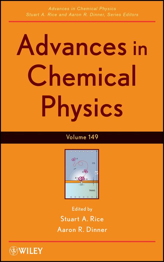 Advances in Chemical Physics, Volume 149 by Aaron R. Dinner, Stuart A. Rice