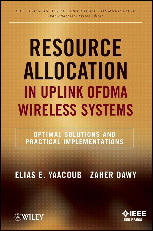 Resource Allocation in Uplink OFDMA Wireless Systems by Elias Yaacoub, Zaher Dawy