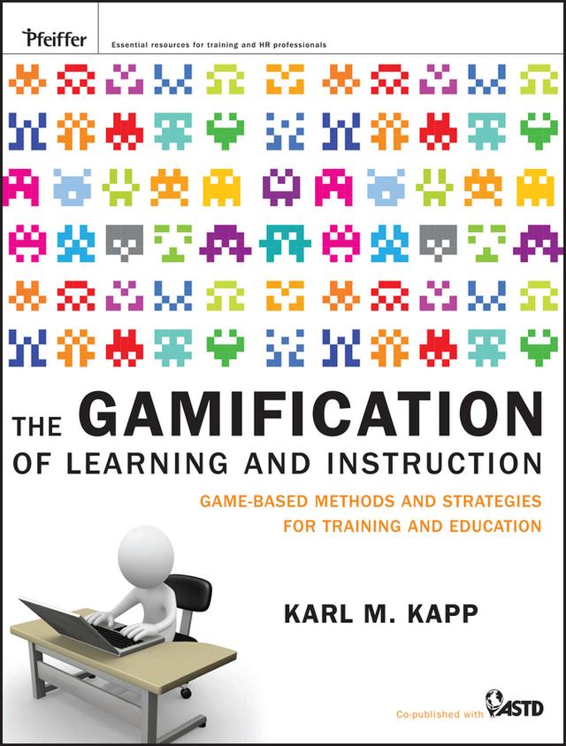 The Gamification of Learning and Instruction by Karl M. Kapp