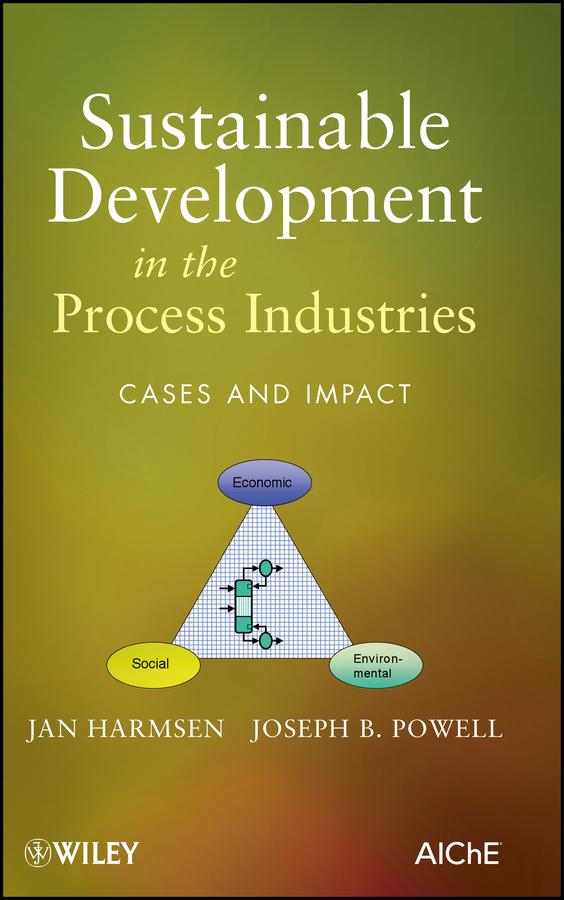 Sustainable Development in the Process Industries by J. Harmsen, Joseph B. Powell